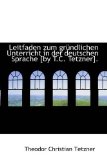 Leitfaden Zum Grï¿½ndlichen Unterricht in der Deutschen Sprache [by T C Tetzner] 2009 9781113089762 Front Cover