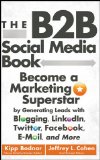 B2B Social Media Book Become a Marketing Superstar by Generating Leads with Blogging, LinkedIn, Twitter, Facebook, Email, and More cover art