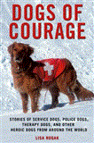 Dogs of Courage The Heroism and Heart of Working Dogs Around the World  9781250021762 Front Cover