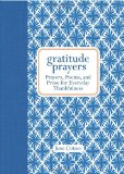 Gratitude Prayers Prayers, Poems, and Prose for Everyday Thankfulness 2013 9781449421762 Front Cover