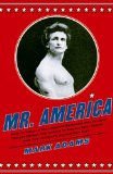 Mr. America How Muscular Millionaire Bernarr Macfadden Transformed the Nation Through Sex, Salad, and the Ultimate Starvation Diet cover art