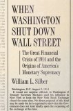 When Washington Shut down Wall Street The Great Financial Crisis of 1914 and the Origins of America's Monetary Supremacy 2008 9780691138763 Front Cover