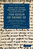 Royal and Other Historical Letters Illustrative of the Reign of Henry III, 1216-1235 From the Originals in the Public Record Office 2012 9781108046763 Front Cover