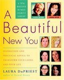 Beautiful New You Inspiration and Practical Advice to Transform Your Looks and Your Life - Without Cosmetic Surgery 2005 9781400054763 Front Cover