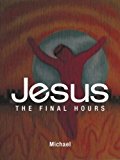 Jesus: The Final Hours 2013 9781449776763 Front Cover