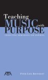 Teaching Music with Purpose Conducting, Rehearsing and Inspiring cover art