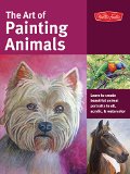 Art of Painting Animals Learn to Create Beautiful Animal Portraits in Oil, Acrylic, and Watercolor  9781600584763 Front Cover