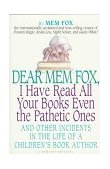 Dear Mem Fox, I Have Read All Your Books Even the Pathetic Ones And Other Incidents in the Life of a Children's Book Author 1992 9780156586764 Front Cover