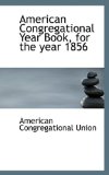 American Congregational Year Book, for the Year 1856: 2008 9780554665764 Front Cover