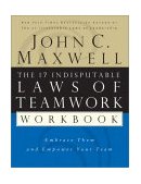 17 Indisputable Laws of Teamwork Workbook Embrace Them and Empower Your Team 2003 9780785265764 Front Cover