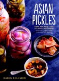 Asian Pickles Sweet, Sour, Salty, Cured, and Fermented Preserves from Korea, Japan, China, India, and Beyond [a Cookbook]  9781607744764 Front Cover