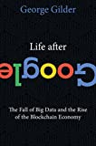 Life after Google The Fall of Big Data and the Rise of the Blockchain Economy  9781621575764 Front Cover