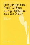 Utilization of the World's Air Space and Free Outer Space in the 21st Century Proceedings of the International Conference on Air and Space Policy, Law and Industry for the 21st Century, Held in Seoul from 23-25 June, 1997 2000 9789041113764 Front Cover