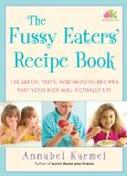 Fussy Eaters' Recipe Book 135 Quick, Tasty and Healthy Recipes That Your Kids Will Actually Eat 2008 9781416578765 Front Cover