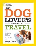 Dog Lover's Guide to Travel Best Destinations, Hotels, Events, and Advice to Please Your Pet-And You 2014 9781426212765 Front Cover