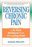 Reversing Chronic Pain A 10-Point All-Natural Plan for Lasting Relief 2007 9781556436765 Front Cover