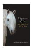 What Horses Say How to Hear, Help and Heal Them 2004 9781570762765 Front Cover