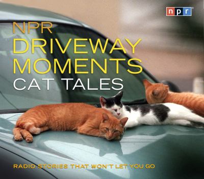 Npr Driveway Moments Cat Tales: Radio Stories That Won't Let You Go cover art