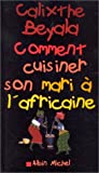 Comment Cuisiner Son Mari A L'Africaine (Romans, Nouvelles, Recits (Domaine Francais))  9782226116765 Front Cover