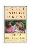 Good Enough Parent A Book on Child-Rearing  9780394757766 Front Cover