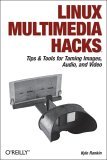 Linux Multimedia Hacks Tips and Tools for Taming Images, Audio, and Video 2005 9780596100766 Front Cover