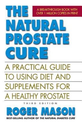 Natural Prostate Cure, Third Edition A Practical Guide to Using Diet and Supplements for a Healthy Prostate  9780757004766 Front Cover