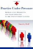 Practice under Pressure Primary Care Physicians and Their Medicine in the Twenty-First Century  9780813546766 Front Cover