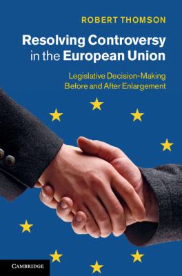 Resolving Controversy in the European Union Legislative Decision-Making Before and after Enlargement 2011 9781107013766 Front Cover