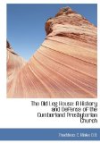 Old Log House : A History and Defense of the Cumberland Presbyterian Church 2009 9781115441766 Front Cover