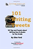 101 Writing Tweets: 101 Tips and Tweets about Writing How-To Books for the Kindle 2013 9781484990766 Front Cover
