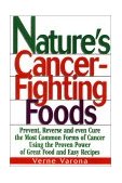 Nature's Cancer-Fighting Foods Prevent, Reverse and Even Cure the Most Common Forms of Cancer Using the Proven Power of Great Food and Easy Recipes 2001 9780735201767 Front Cover