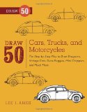 Draw 50 Cars, Trucks, and Motorcycles The Step-By-Step Way to Draw Dragsters, Vintage Cars, Dune Buggies, Mini Choppers, and Many More...  9780823085767 Front Cover