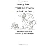 Nanny Pam Takes the Children to Feed the Ducks 2013 9781493689767 Front Cover