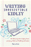 Writing Irresistible Kidlit The Ultimate Guide to Crafting Fiction for Young Adult and Middle Grade Readers cover art