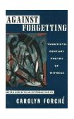 Against Forgetting Twentieth-Century Poetry of Witness cover art