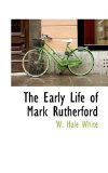 Early Life of Mark Rutherford 2009 9781110442768 Front Cover