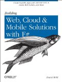Building Web, Cloud, and Mobile Solutions with F# Create Scalable Apps with ASP. NET MVC 4, Azure, Web Sockets, and More 2012 9781449333768 Front Cover