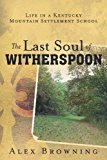 Last Soul of Witherspoon Life in a Kentucky Mountain Settlement School 2013 9781452571768 Front Cover