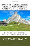Twenty Tantalizing Travel Adventures Around the World Feasts of Food, Wine, and Scenery 2012 9781478168768 Front Cover