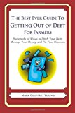 Best Ever Guide to Getting Out of Debt for Farmers Hundreds of Ways to Ditch Your Debt, Manage Your Money and Fix Your Finances 2013 9781492382768 Front Cover
