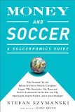 Money and Soccer: a Soccernomics Guide Why Swansea City and Brescia Will Never Win the Champions' League, Why Manchester City, Roma, and Paris St. Germain Are on the Rise, and Why Real Madrid, Bayern Munich, and Arsenal Dominate  9781568584768 Front Cover