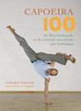 Capoeira 100 An Illustrated Guide to the Essential Movements and Techniques 2007 9781583941768 Front Cover
