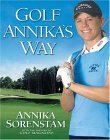 Golf Annika's Way How I Elevated My Game to Be the Best-- and How You Can Too  9781592400768 Front Cover