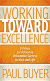 Working Toward Excellence 8 Values for Achieving Uncommon Success in Work and Life 2012 9781614481768 Front Cover