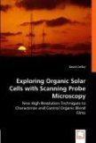 Exploring Organic Solar Cells with Scanning Probe Microscopy: New High-resolution Techniques to Characterize and Control Organic Blend Films 2008 9783836463768 Front Cover