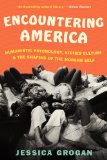 Encountering America Humanistic Psychology, Sixties Culture, and the Shaping of the Modern Self cover art