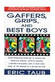 Gaffers, Grips and Best Boys From Producer-Director to Gaffer and Computer Special Effects Creator, a Behind-The-Scenes Look at Who Does What in the Making of a Motion Picture cover art