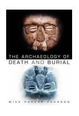 The Archaeology of Death and Burial  9780750932769 Front Cover