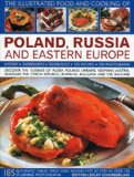Illustrated Food and Cooking of Poland, Russia and Eastern Europe Discover the Cuisines of Russia, Poland, the Ukraine, Germany, Austria, Hungary, the Czech Republic, Romania, Bulgaria and the Balkans 2009 9780754819769 Front Cover