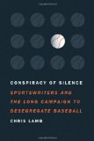 Conspiracy of Silence Sportswriters and the Long Campaign to Desegregate Baseball  9780803210769 Front Cover